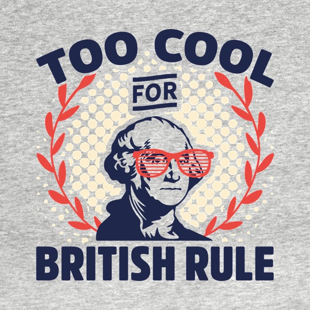 Too Cool For British Rule Funny George Washington by teevisionshop